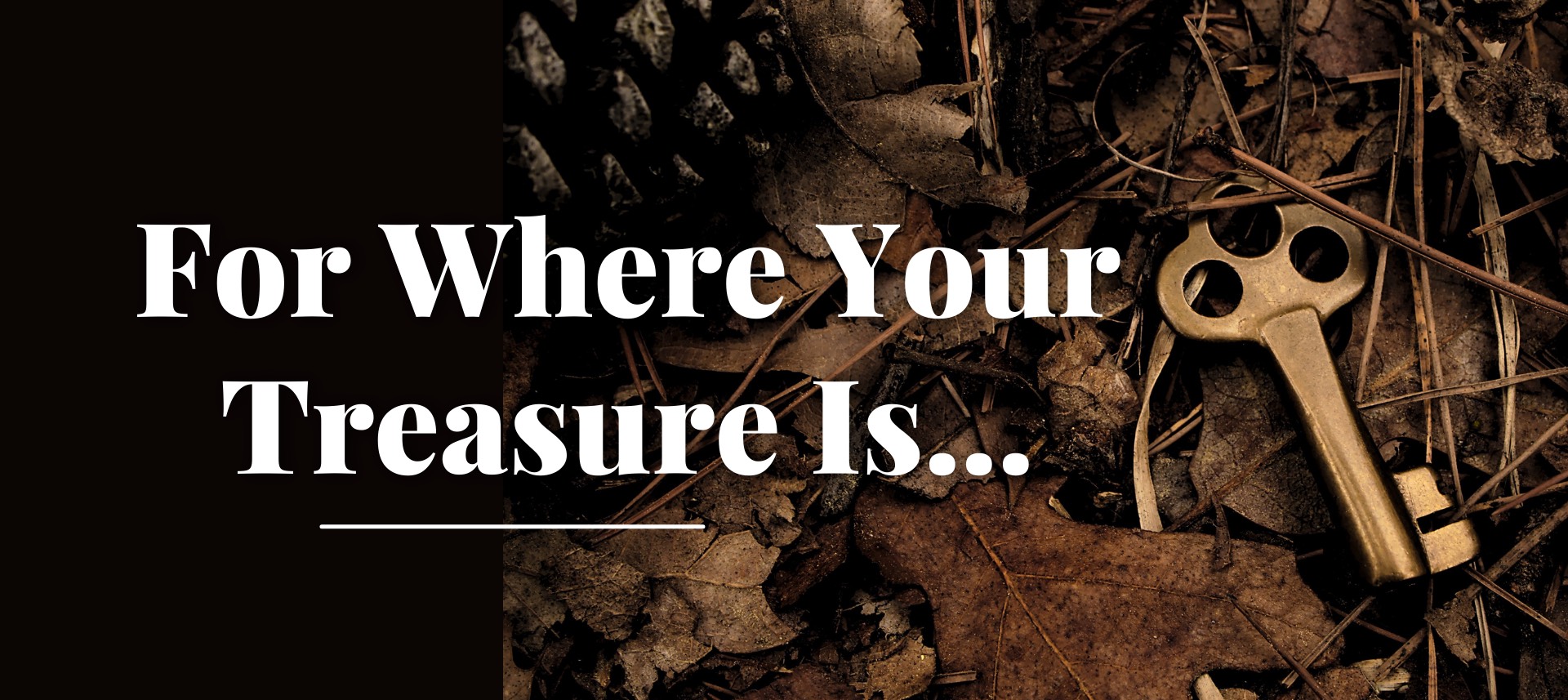 For Where Your Treasure Is...
